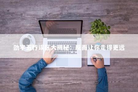 劭字五行误区大揭秘:反而让你走得更远