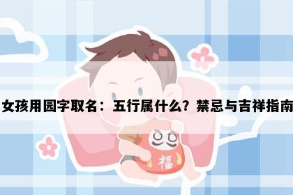女孩用园字取名：五行属什么？禁忌与吉祥指南