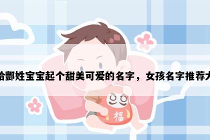 想给酆姓宝宝起个甜美可爱的名字，女孩名字推荐大全