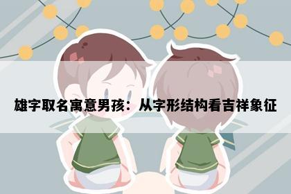 雄字取名寓意男孩：从字形结构看吉祥象征