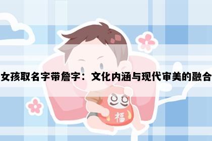 女孩取名字带詹字：文化内涵与现代审美的融合