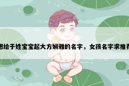 想给于姓宝宝起大方娴雅的名字，女孩名字求推荐