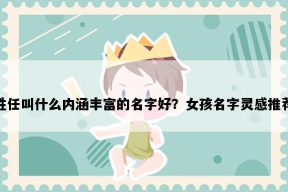 姓任叫什么内涵丰富的名字好？女孩名字灵感推荐