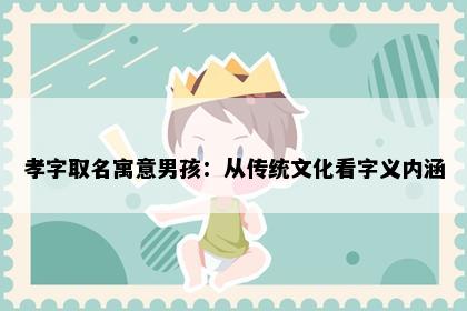 孝字取名寓意男孩：从传统文化看字义内涵