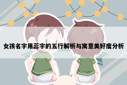 女孩名字用蕊字的五行解析与寓意美好度分析