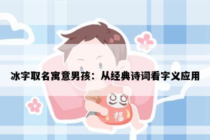 冰字取名寓意男孩：从经典诗词看字义应用