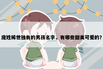 庞姓稀世独有的男孩名字，有哪些甜美可爱的？