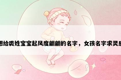 想给裘姓宝宝起风度翩翩的名字，女孩名字求灵感