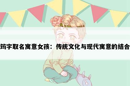 筠字取名寓意女孩：传统文化与现代寓意的结合