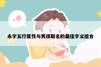 永字五行属性与男孩取名的最佳字义组合