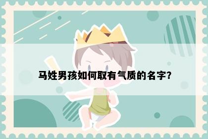 马姓男孩如何取有气质的名字？