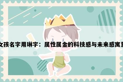 女孩名字用琳字：属性属金的科技感与未来感寓意