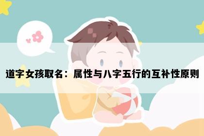 道字女孩取名：属性与八字五行的互补性原则