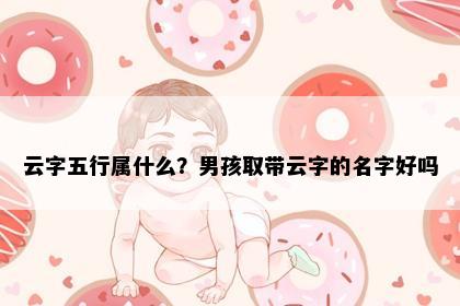 云字五行属什么？男孩取带云字的名字好吗