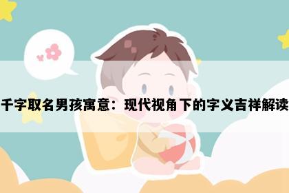 千字取名男孩寓意：现代视角下的字义吉祥解读