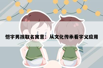 恺字男孩取名寓意：从文化传承看字义应用