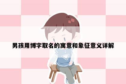 男孩用博字取名的寓意和象征意义详解