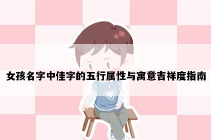 女孩名字中佳字的五行属性与寓意吉祥度指南