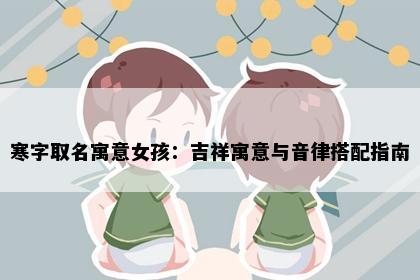 寒字取名寓意女孩：吉祥寓意与音律搭配指南