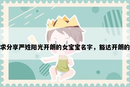 求分享严姓阳光开朗的女宝宝名字，豁达开朗的