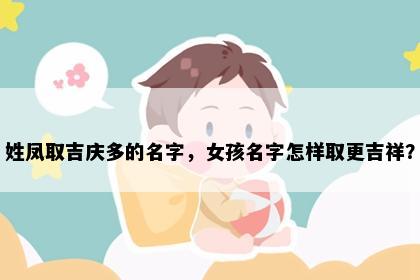姓凤取吉庆多的名字，女孩名字怎样取更吉祥？
