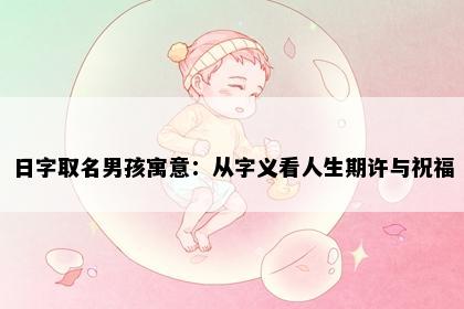 日字取名男孩寓意：从字义看人生期许与祝福