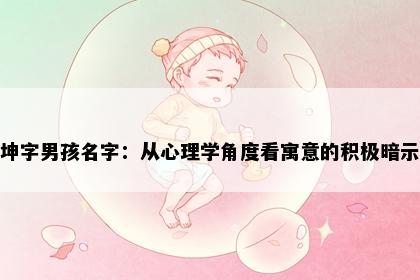 坤字男孩名字：从心理学角度看寓意的积极暗示