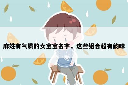 麻姓有气质的女宝宝名字，这些组合超有韵味