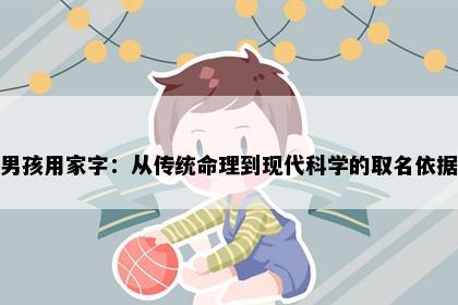男孩用家字：从传统命理到现代科学的取名依据