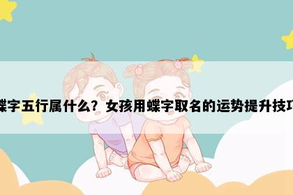 蝶字五行属什么？女孩用蝶字取名的运势提升技巧