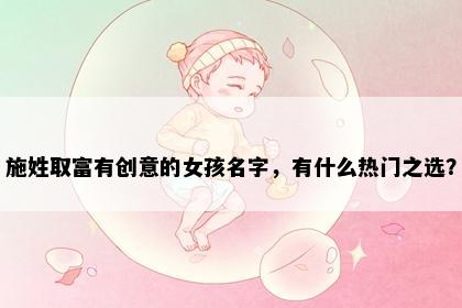 施姓取富有创意的女孩名字，有什么热门之选？