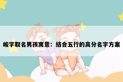 峻字取名男孩寓意：结合五行的高分名字方案